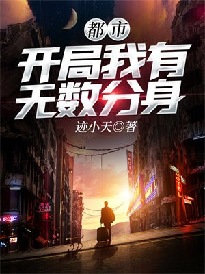 都市:开局我有无数分身 迹小天