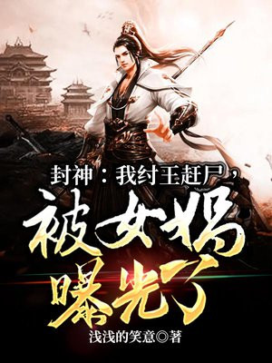 封神我纣王赶尸被女娲曝光了免费阅读