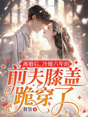 离婚后冷她六年的前夫膝盖跪穿了