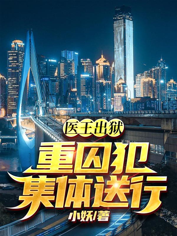 医王出狱,重囚犯集体送行 第523章