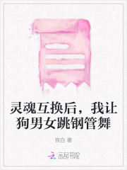 灵魂互换后,我让狗男女跳钢管舞