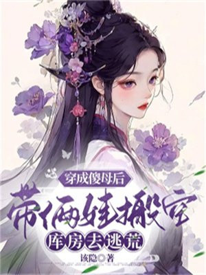 穿成傻母后,带俩娃搬空库房去逃荒下载