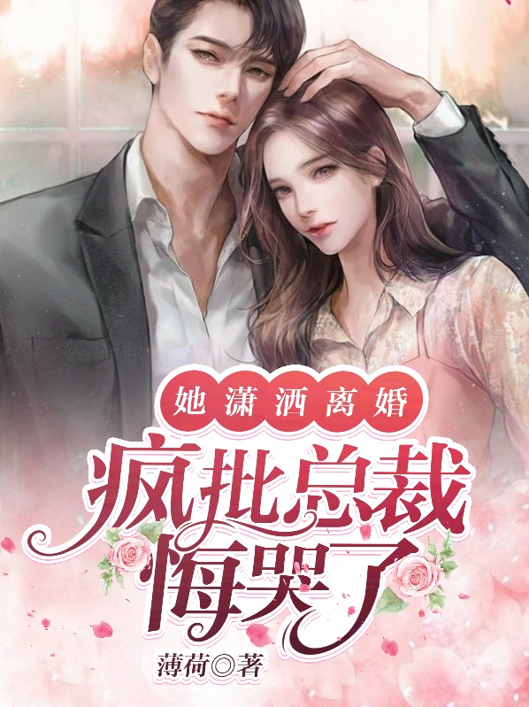 她潇洒离婚,疯批总裁悔哭了 笔趣阁
