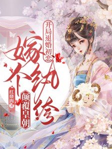 开局退婚初恋,嫁个纨绔颠覆皇朝百度网盘