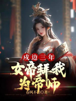 戍边三年,女帝拜我为帝师