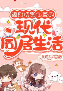 跟白切黑仙尊的现代同居生活 小说