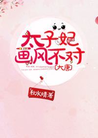 太子妃画风不对[大唐]无防盗